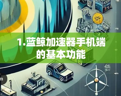 1.蓝鲸加速器手机端的基本功能