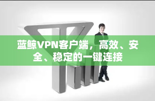 蓝鲸VPN客户端,高效、安全、稳定的一键连接 蓝鲸VPN客户端,高效、安全、稳定的一键连接