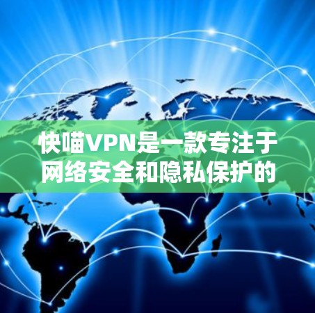 快喵VPN是一款专注于网络安全和隐私保护的高级VPN服务软件,旨在为用户提供安全、高速的网络连接。以下是其详细介绍