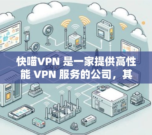快喵VPN 是一家提供高性能 VPN 服务的公司,其服务器分布在全球多个国家和地区。如果你想了解快喵VPN 的全球节点列表以及测速结果,可以通过以下步骤获取相关信息