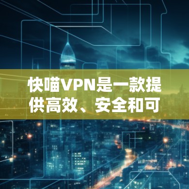 快喵VPN是一款提供高效、安全和可靠网络连接服务的产品,旨在帮助用户访问互联网时保护隐私、提高网络安全性和加速网络连接速度。以下是对快喵VPN功能的分析 快喵VPN是一款提供高效、安全和可靠网络连接服务的产品,旨在帮助用户访问互联网时保护隐私、提高网络安全性和加速网络连接速度。以下是对快喵VPN功能的分析