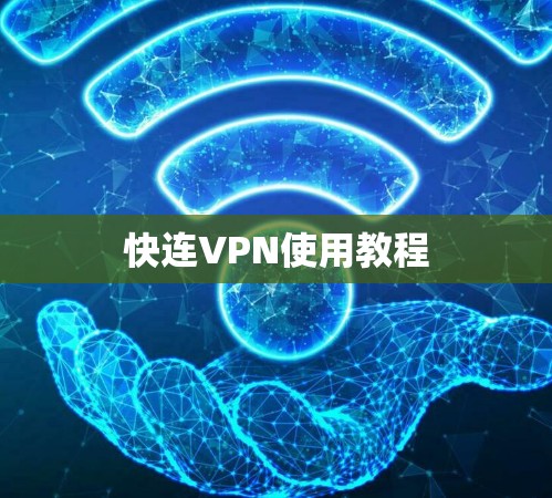 快连VPN使用教程 快连VPN使用教程