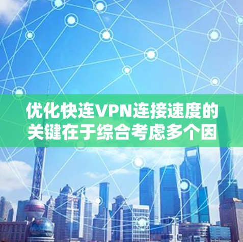 优化快连VPN连接速度的关键在于综合考虑多个因素,以下是分步的优化方案 优化快连VPN连接速度的关键在于综合考虑多个因素,以下是分步的优化方案