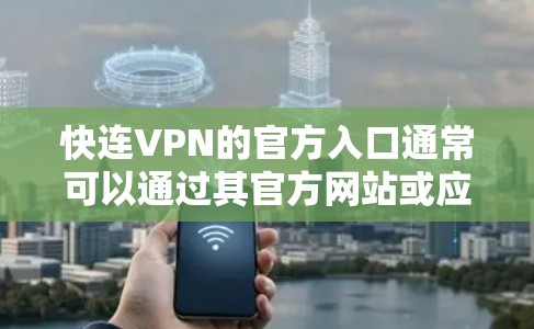 快连VPN的官方入口通常可以通过其官方网站或应用商店找到。如果你需要访问快连VPN的官网,请确保通过其官方渠道进入,以确保安全和隐私。以下是一些可能的访问途径