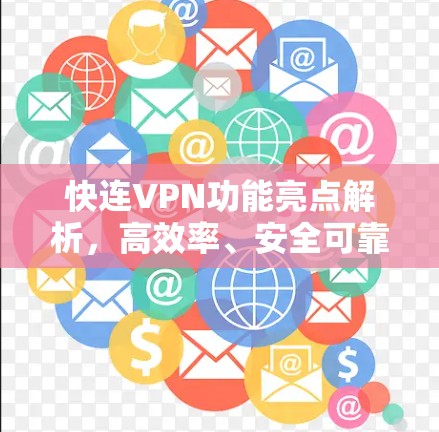 快连VPN功能亮点解析，高效率、安全可靠、稳定连接