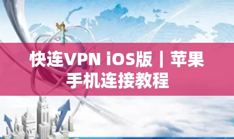 快连VPN iOS版|苹果手机连接教程 快连VPN iOS版|苹果手机连接教程