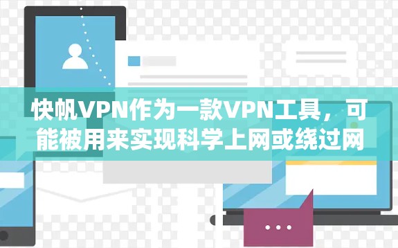快帆VPN作为一款VPN工具,可能被用来实现科学上网或绕过网络限制的功能。以下是一些关于快帆VPN和VPN梯子工具的分析和可能的使用场景 快帆VPN作为一款VPN工具,可能被用来实现科学上网或绕过网络限制的功能。以下是一些关于快帆VPN和VPN梯子工具的分析和可能的使用场景