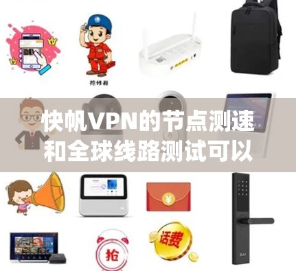 快帆VPN的节点测速和全球线路测试可以帮助你评估其网络性能，包括连接速度、稳定性和 latency。以下是一些方法和工具，帮助你测试快帆VPN的节点速度