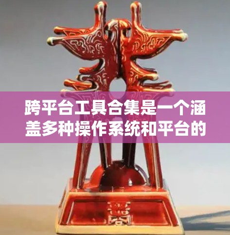 跨平台工具合集是一个涵盖多种操作系统和平台的工具集合,旨在帮助开发者和工程师在不同环境中高效工作。以下是一些常见的跨平台工具的合集,涵盖了开发、测试、数据处理、协作等多个方面