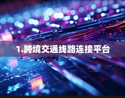 1.跨境交通线路连接平台