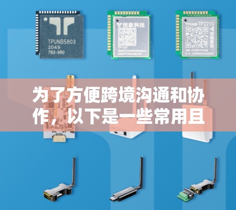 为了方便跨境沟通和协作,以下是一些常用且有效的跨境网络工具,帮助您与国际联系人保持联系