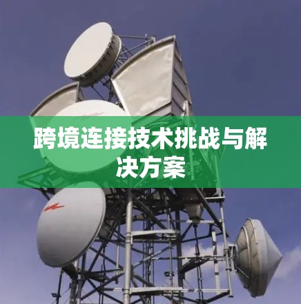 跨境连接技术挑战与解决方案