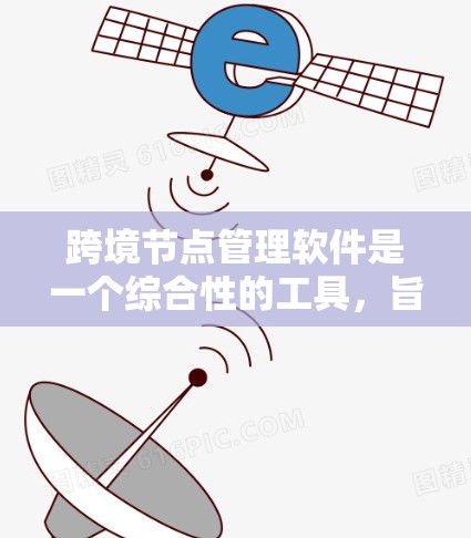 跨境节点管理软件是一个综合性的工具,旨在帮助企业管理和优化跨国数据中心和网络节点。以下是对这种软件的详细分析和总结 跨境节点管理软件是一个综合性的工具,旨在帮助企业管理和优化跨国数据中心和网络节点。以下是对这种软件的详细分析和总结