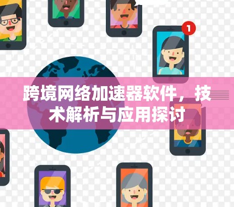 跨境网络加速器软件，技术解析与应用探讨