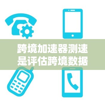 跨境加速器测速是评估跨境数据传输加速器性能的关键步骤，确保其能够有效降低延迟并提高数据传输速率。以下是进行跨境加速器测速的一些常用方法和工具