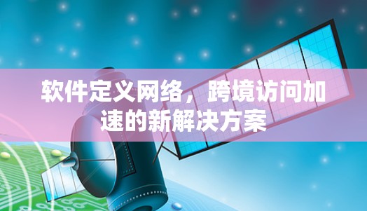 软件定义网络,跨境访问加速的新解决方案 软件定义网络,跨境访问加速的新解决方案