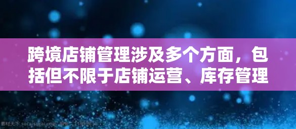 跨境店铺管理涉及多个方面，包括但不限于店铺运营、库存管理、支付处理、物流运输等。以下是一些常用的跨境店铺访问和管理工具