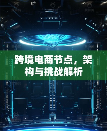 跨境电商节点，架构与挑战解析