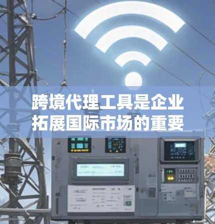 跨境代理工具是企业拓展国际市场的重要资源,帮助企业在不同国家和地区进行销售、采购和供应链管理。以下是选择和实施跨境代理工具的关键点和总结 跨境代理工具是企业拓展国际市场的重要资源,帮助企业在不同国家和地区进行销售、采购和供应链管理。以下是选择和实施跨境代理工具的关键点和总结
