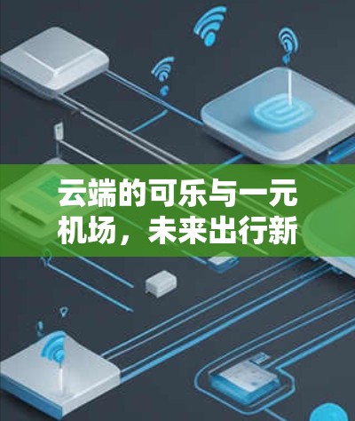 云端的可乐与一元机场,未来出行新体验