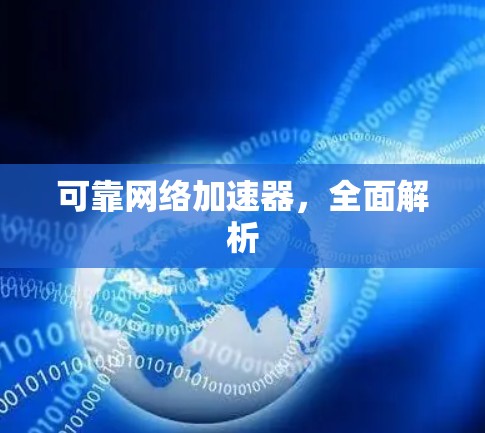 可靠网络加速器,全面解析 可靠网络加速器,全面解析