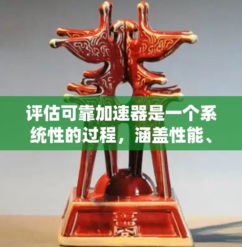 评估可靠加速器是一个系统性的过程,涵盖性能、可靠性、兼容性等多个方面。以下是对各个方面的详细评估步骤和方法 评估可靠加速器是一个系统性的过程,涵盖性能、可靠性、兼容性等多个方面。以下是对各个方面的详细评估步骤和方法