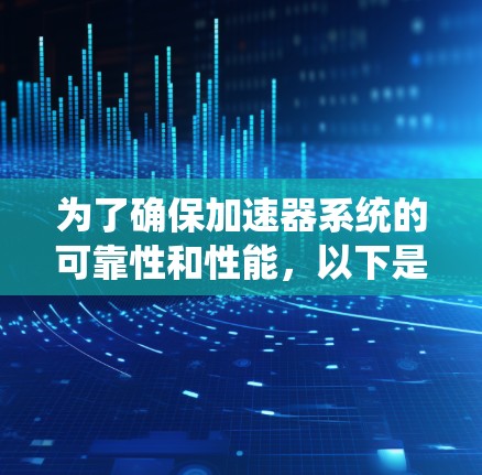 为了确保加速器系统的可靠性和性能,以下是一个系统化的方法和步骤