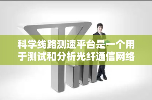 科学线路测速平台是一个用于测试和分析光纤通信网络性能的重要工具,其核心功能包括测量多个关键参数,如延迟、带宽、包丢失率和噪声等,以确保光纤线路的稳定性和可靠性。以下是对该平台的详细分析 科学线路测速平台是一个用于测试和分析光纤通信网络性能的重要工具,其核心功能包括测量多个关键参数,如延迟、带宽、包丢失率和噪声等,以确保光纤线路的稳定性和可靠性。以下是对该平台的详细分析