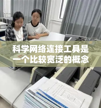 科学网络连接工具是一个比较宽泛的概念,具体是什么工具可能取决于你的需求。以下是一些常见的科学网络连接工具,涵盖了网络分析、模拟、可视化、安全测试等多个方面 科学网络连接工具是一个比较宽泛的概念,具体是什么工具可能取决于你的需求。以下是一些常见的科学网络连接工具,涵盖了网络分析、模拟、可视化、安全测试等多个方面