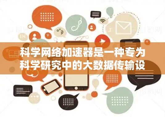 科学网络加速器是一种专为科学研究中的大数据传输设计的工具,旨在优化数据传输速度、效率和可靠性。以下是对科学网络加速器的详细分析 科学网络加速器是一种专为科学研究中的大数据传输设计的工具,旨在优化数据传输速度、效率和可靠性。以下是对科学网络加速器的详细分析
