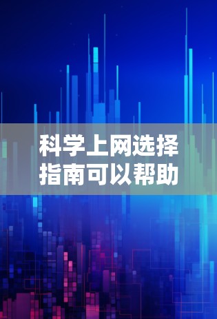 科学上网选择指南可以帮助您更高效地搜索和获取科学信息。以下是一些关键步骤和资源建议 科学上网选择指南可以帮助您更高效地搜索和获取科学信息。以下是一些关键步骤和资源建议