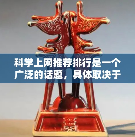科学上网推荐排行是一个广泛的话题,具体取决于你的需求和兴趣领域。不过,我可以为你推荐一些常用的科学相关网站和资源,帮助你更高效地获取科学信息 科学上网推荐排行是一个广泛的话题,具体取决于你的需求和兴趣领域。不过,我可以为你推荐一些常用的科学相关网站和资源,帮助你更高效地获取科学信息