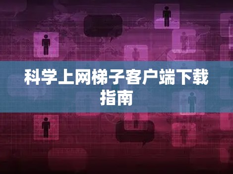 科学上网梯子客户端下载指南