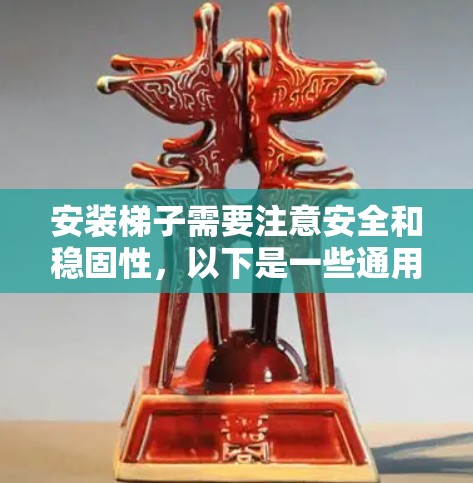 安装梯子需要注意安全和稳固性,以下是一些通用的步骤和注意事项,具体方法可能因梯子类型和使用场景而有所不同 安装梯子需要注意安全和稳固性,以下是一些通用的步骤和注意事项,具体方法可能因梯子类型和使用场景而有所不同