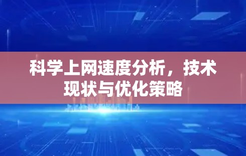 科学上网速度分析,技术现状与优化策略 科学上网速度分析,技术现状与优化策略