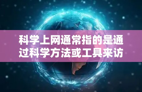 科学上网通常指的是通过科学方法或工具来访问互联网或进行数据分析。然而,具体的科学上网软件可能指的是一些特定的工具或技术。以下是一些常见的科学上网相关软件和它们的最新版本 科学上网通常指的是通过科学方法或工具来访问互联网或进行数据分析。然而,具体的科学上网软件可能指的是一些特定的工具或技术。以下是一些常见的科学上网相关软件和它们的最新版本