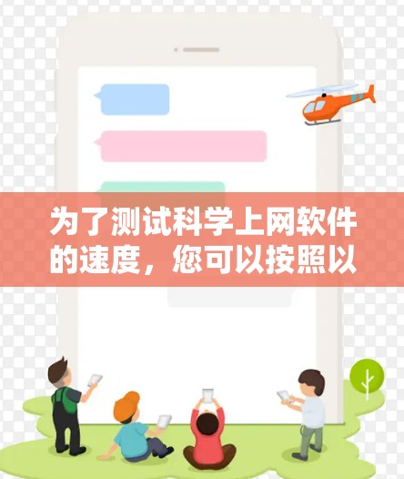 为了测试科学上网软件的速度,您可以按照以下步骤进行详细的网络性能评估。以下是分步说明 为了测试科学上网软件的速度,您可以按照以下步骤进行详细的网络性能评估。以下是分步说明