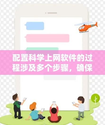 配置科学上网软件的过程涉及多个步骤,确保每个环节都正确设置可以提升效率。以下是详细的步骤指南,帮助您顺利完成配置 配置科学上网软件的过程涉及多个步骤,确保每个环节都正确设置可以提升效率。以下是详细的步骤指南,帮助您顺利完成配置