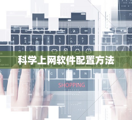科学上网软件配置方法 科学上网软件配置方法