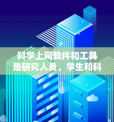 科学上网软件和工具是研究人员、学生和科技爱好者常用的资源,帮助他们快速获取科学数据、文献、研究论文和相关信息。以下是一些常见的科学上网软件和工具的排行榜,涵盖了搜索引擎、数据库、平台和工具等多种类型 科学上网软件和工具是研究人员、学生和科技爱好者常用的资源,帮助他们快速获取科学数据、文献、研究论文和相关信息。以下是一些常见的科学上网软件和工具的排行榜,涵盖了搜索引擎、数据库、平台和工具等多种类型