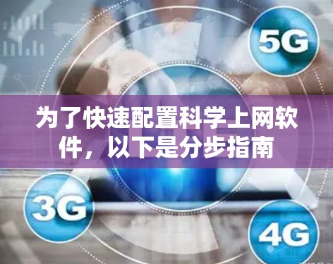 为了快速配置科学上网软件,以下是分步指南 为了快速配置科学上网软件,以下是分步指南