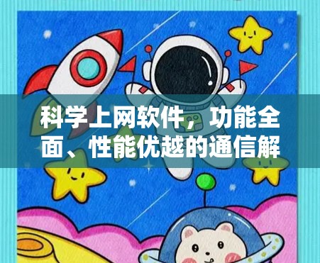 科学上网软件,功能全面、性能优越的通信解决方案 科学上网软件,功能全面、性能优越的通信解决方案