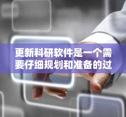 更新科研软件是一个需要仔细规划和准备的过程,以确保数据安全和工作流程不受影响。以下是对上述问题的逐步解决方案 更新科研软件是一个需要仔细规划和准备的过程,以确保数据安全和工作流程不受影响。以下是对上述问题的逐步解决方案