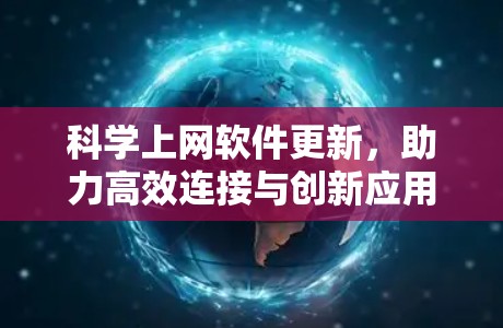 科学上网软件更新，助力高效连接与创新应用