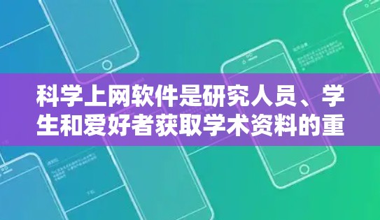 科学上网软件是研究人员、学生和爱好者获取学术资料的重要工具。以下是对几种主要科学上网软件的对比，帮助您根据需求做出明智的选择