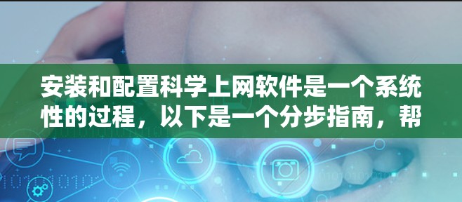 安装和配置科学上网软件是一个系统性的过程,以下是一个分步指南,帮助您顺利完成任务 安装和配置科学上网软件是一个系统性的过程,以下是一个分步指南,帮助您顺利完成任务