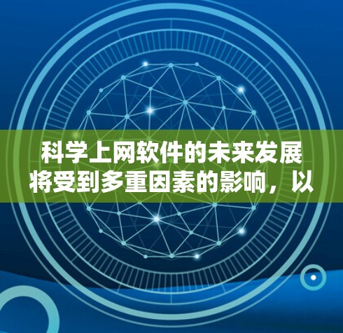 科学上网软件的未来发展将受到多重因素的影响，以下是对未来趋势的分析