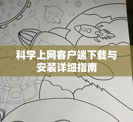 科学上网客户端下载与安装详细指南 科学上网客户端下载与安装详细指南