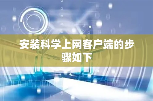 安装科学上网客户端的步骤如下