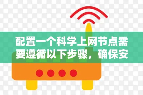 配置一个科学上网节点需要遵循以下步骤，确保安全、隐私和法律合规